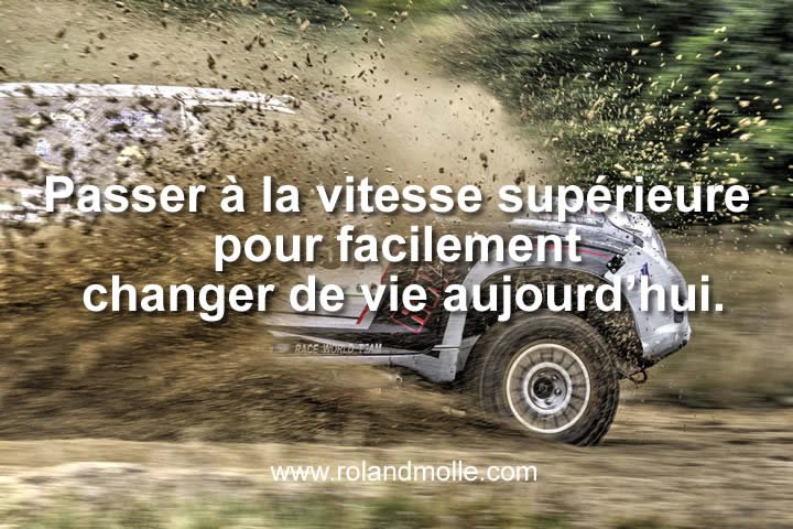Passer à la vitesse supérieure pour facilement changer de vie aujourd’hui.