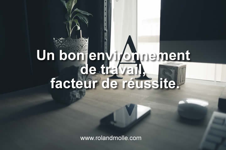 Un environnement de travail idéal, un facteur de réussite.
