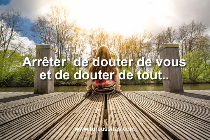 Arrêter de douter de vous et de douter de tout