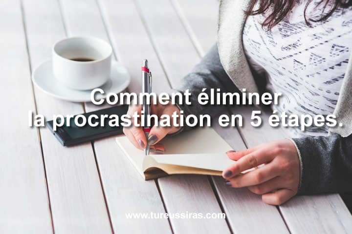 Comment éliminer la procrastination en 5 étapes.