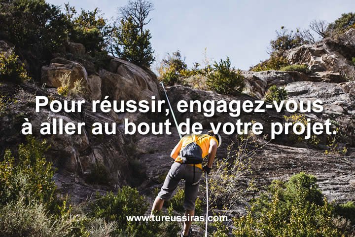 Pour réussir, engagez-vous à aller au bout de votre projet.