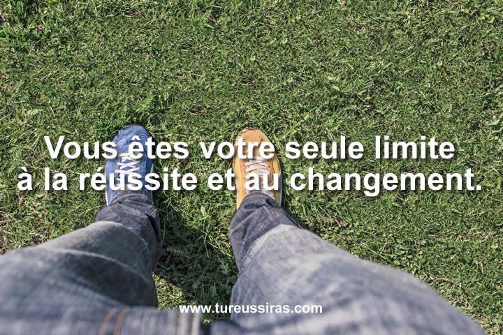 Vous êtes votre seule limite à la réussite et au changement.
