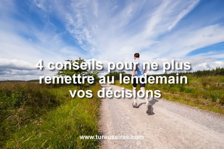 4 conseils pour ne plus remettre au lendemain vos décisions