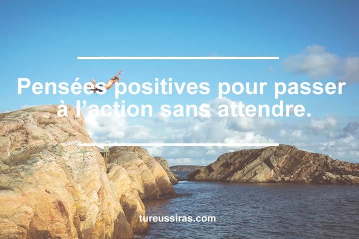 Pensées positives pour passer à l’action sans attendre.