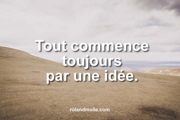 Citation tout commence toujours par une idée.