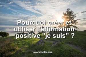 Pourquoi utiliser les affirmations positives je suis ?