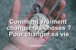 Comment vraiment changer les choses ?