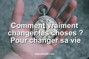 Comment vraiment changer les choses ?
