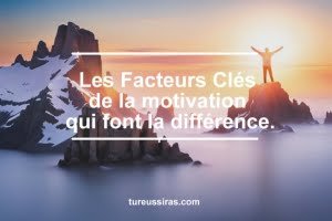 Les Facteurs Clés de la motivation qui font la différence.