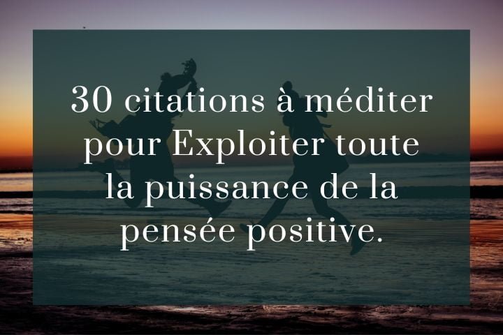La Puissance de la pensée positive : 30 Citations à Méditer.