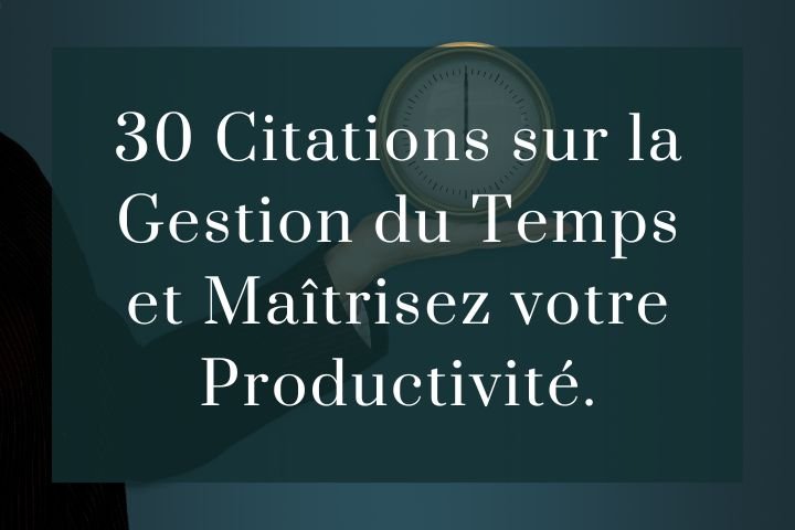 30 Citations pour maîtriser sa productivité et surtout pour apprendre à bien maîtriser la gestion de son temps