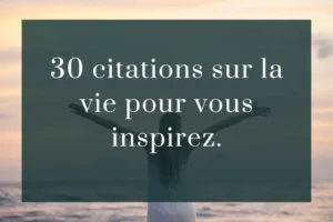30 Citations inspirantes sur la vie et le bonheur personnel.