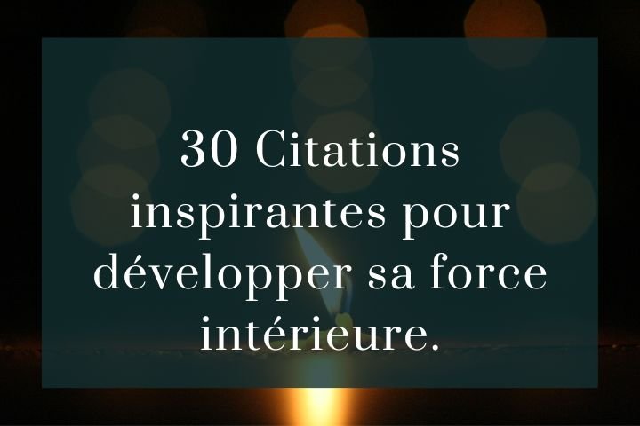 30 Citations inspirantes pour développer sa force intérieure.