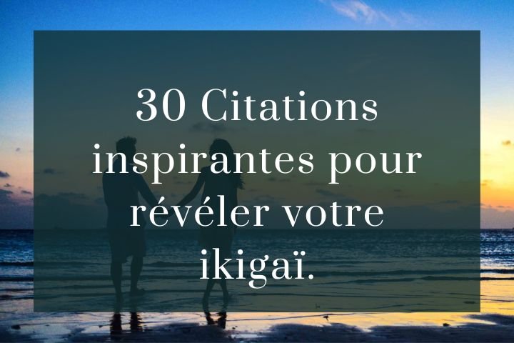 30 Citations inspirantes pour trouver son ikigaï.