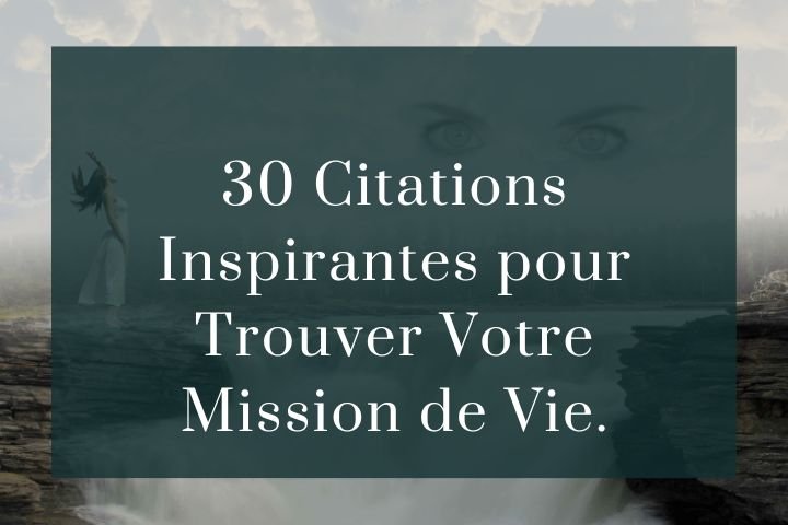 30 Citations pour trouver sa mission de vie personnelle.