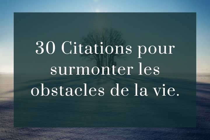 30 Citations pour surmonter les obstacles de la vie.