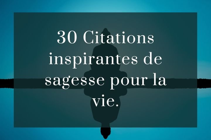 30 Citations inspirantes de sagesse pour la vie.